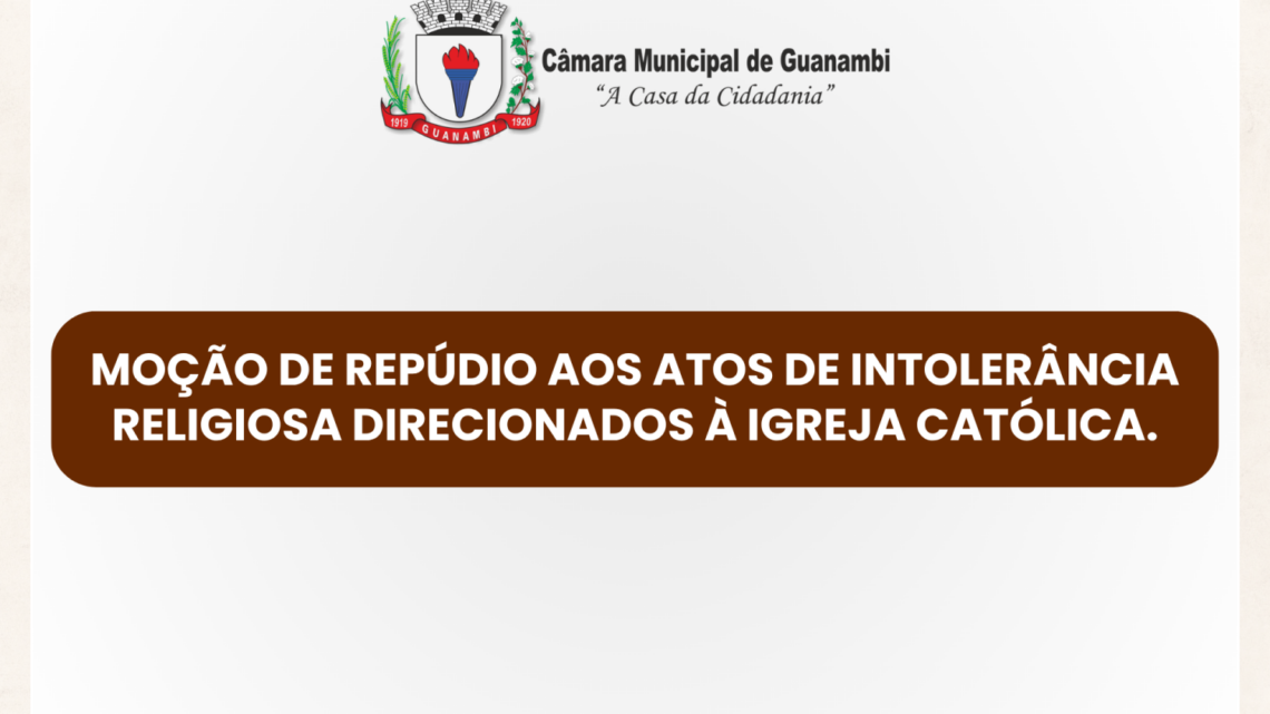 Moção de repúdio aos atos de intolerância religiosa direcionados à Igreja Católica.